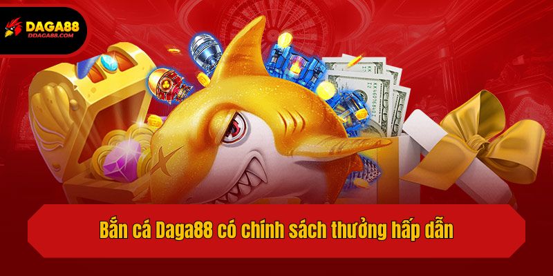 Bắn cá Daga88 có chính sách thưởng hấp dẫn