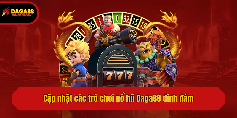 Cập nhật các trò chơi nổ hũ Daga88 đình đám