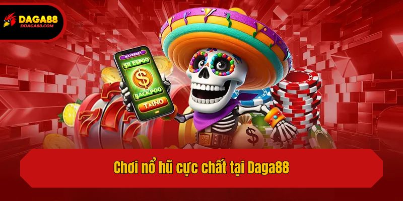 Chơi nổ hũ cực chất tại Daga88