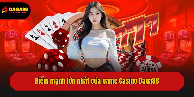 Điểm mạnh lớn nhất của game Casino Daga88