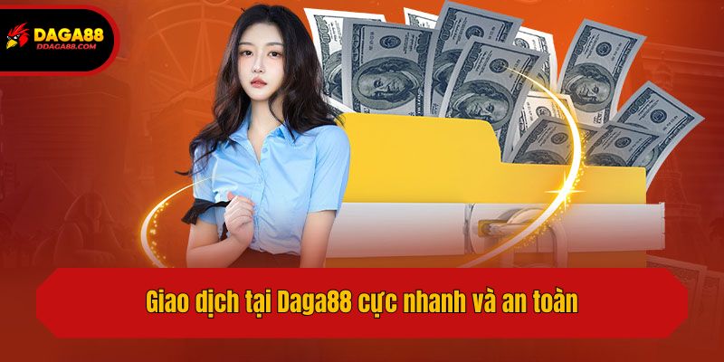 Giao dịch tại Daga88 cực nhanh và an toàn