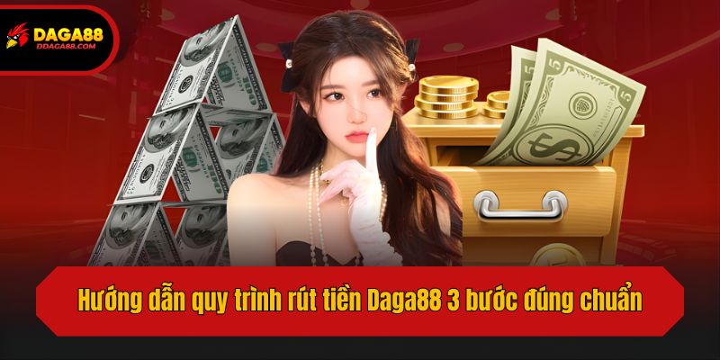 Hướng dẫn quy trình rút tiền Daga88 3 bước đúng chuẩn