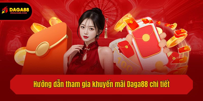 Hướng dẫn tham gia khuyến mãi Daga88 chi tiết