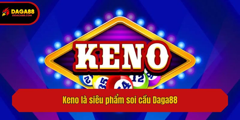 Keno là siêu phẩm soi cầu Daga88