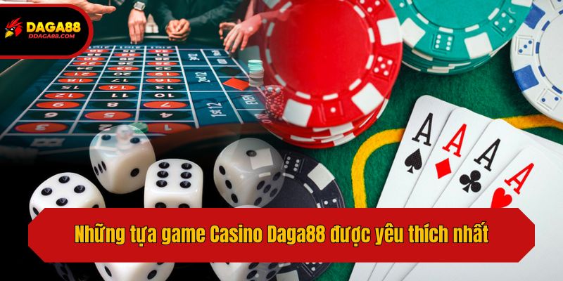 Những tựa game Casino Daga88 được yêu thích nhất