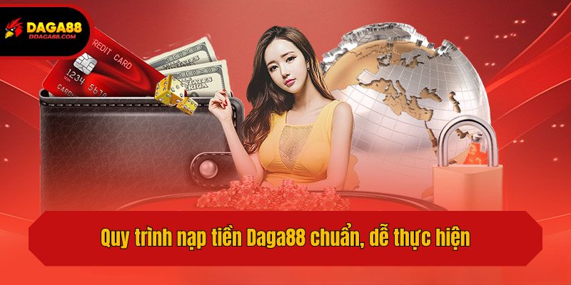 Quy trình nạp tiền Daga88 chuẩn, dễ thực hiện