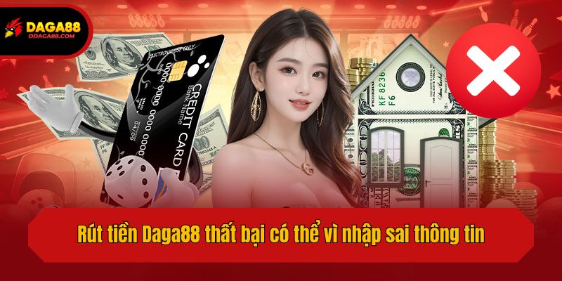Rút tiền Daga88 thất bại có thể vì nhập sai thông tin