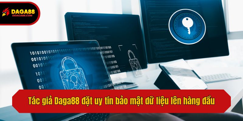 Tác giả Daga88 đặt uy tín bảo mật dữ liệu lên hàng đầu