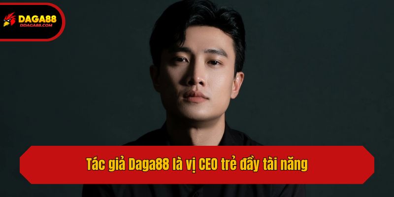 Tác giả Daga88 là vị CEO trẻ đầy tài năng