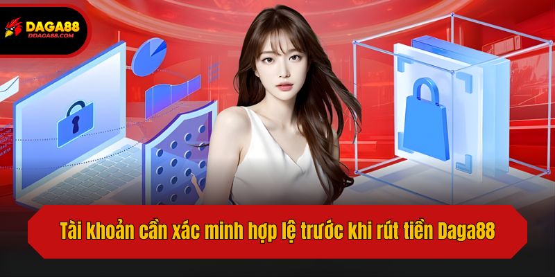 Tài khoản cần xác minh hợp lệ trước khi rút tiền Daga88