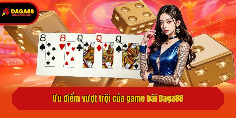 Ưu điểm vượt trội của game bài Daga88